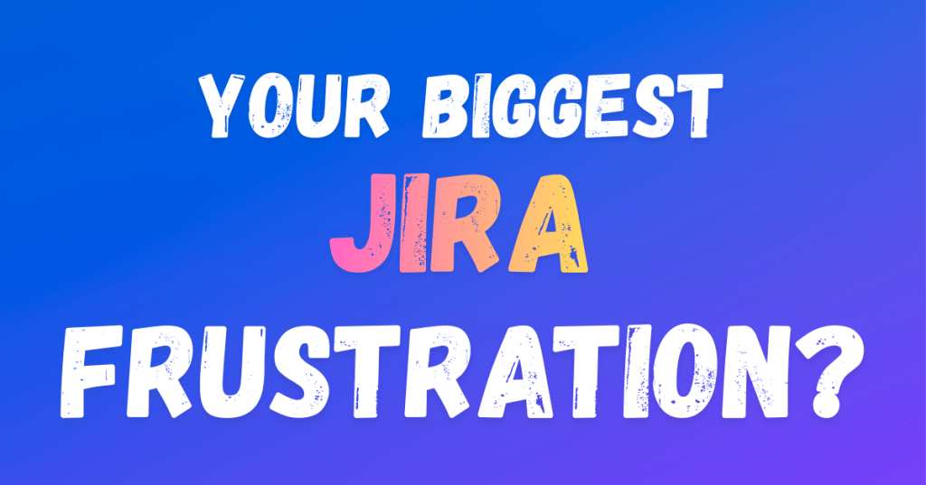 Your biggest jira frustration